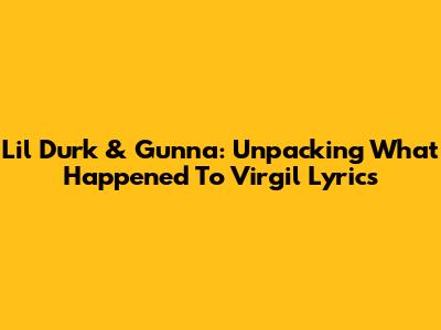 Lil Durk & Gunna: Unpacking 'What Happened To Virgil' Lyrics