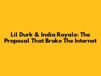 Lil Durk & India Royale: The Proposal That Broke The Internet