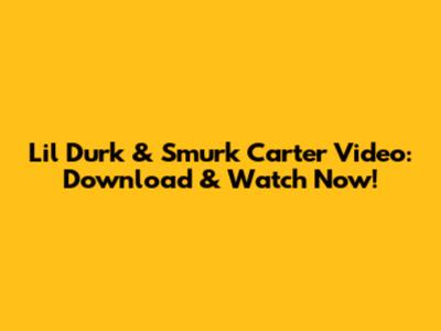 Lil Durk & Smurk Carter Video: Download & Watch Now!