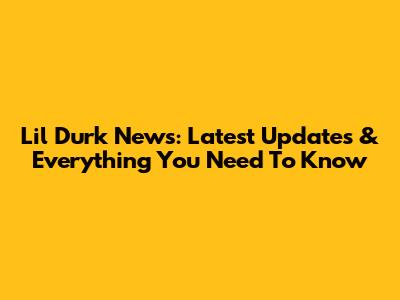 Lil Durk News: Latest Updates & Everything You Need To Know