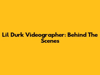 Lil Durk Videographer: Behind The Scenes