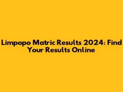 Limpopo Matric Results 2024: Find Your Results Online