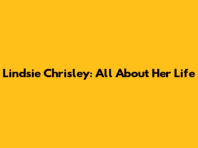 Lindsie Chrisley: All About Her Life