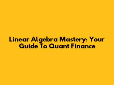 Linear Algebra Mastery: Your Guide To Quant Finance