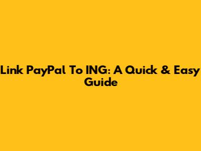 Link PayPal To ING: A Quick & Easy Guide