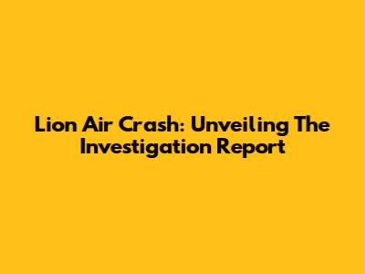 Lion Air Crash: Unveiling The Investigation Report