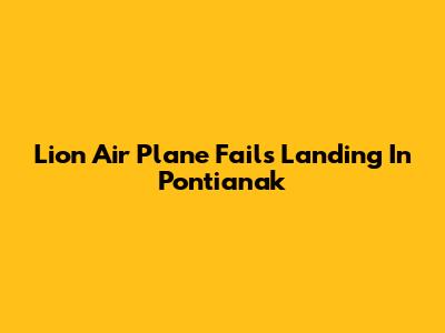 Lion Air Plane Fails Landing In Pontianak