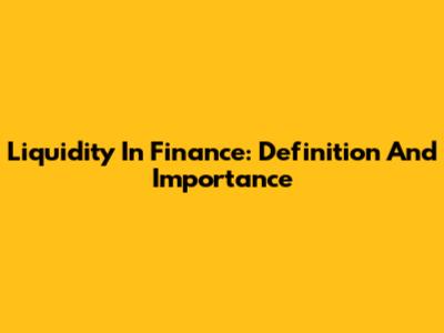 Liquidity In Finance: Definition And Importance