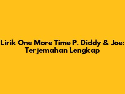 Lirik "One More Time" P. Diddy & Joe: Terjemahan Lengkap