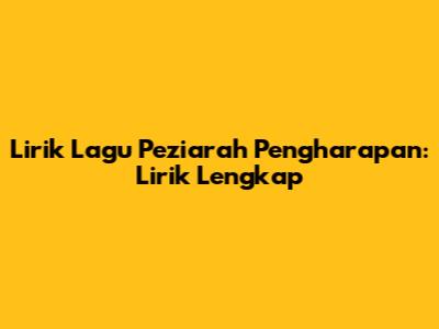 Lirik Lagu Peziarah Pengharapan: Lirik Lengkap