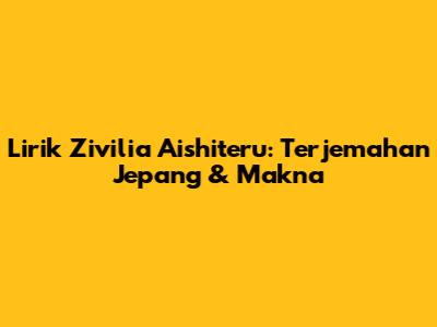 Lirik Zivilia Aishiteru: Terjemahan Jepang & Makna