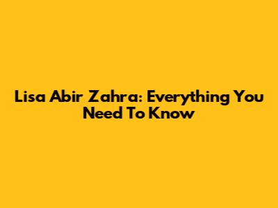 Lisa Abir Zahra: Everything You Need To Know