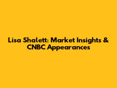 Lisa Shalett: Market Insights & CNBC Appearances