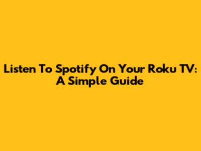 Listen To Spotify On Your Roku TV: A Simple Guide