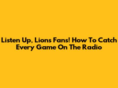 Listen Up, Lions Fans! How To Catch Every Game On The Radio