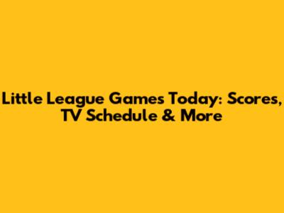 Little League Games Today: Scores, TV Schedule & More