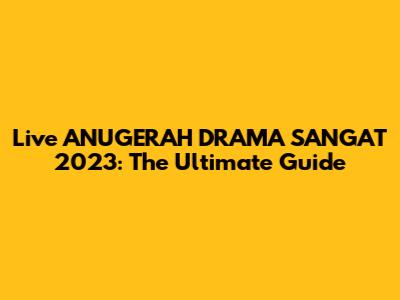 Live ANUGERAH DRAMA SANGAT 2023: The Ultimate Guide