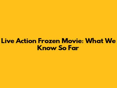 Live Action Frozen Movie: What We Know So Far