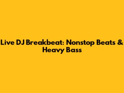 Live DJ Breakbeat: Nonstop Beats & Heavy Bass