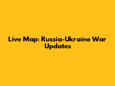 Live Map: Russia-Ukraine War Updates