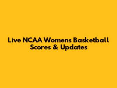 Live NCAA Women's Basketball Scores & Updates