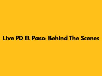 Live PD El Paso: Behind The Scenes