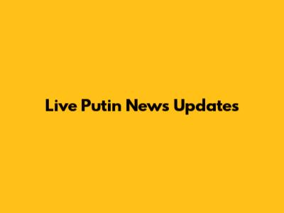 Live Putin News Updates