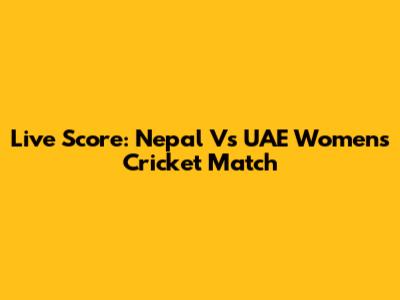 Live Score: Nepal Vs UAE Women's Cricket Match