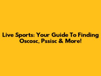 Live Sports: Your Guide To Finding Oscosc, Pssisc & More!