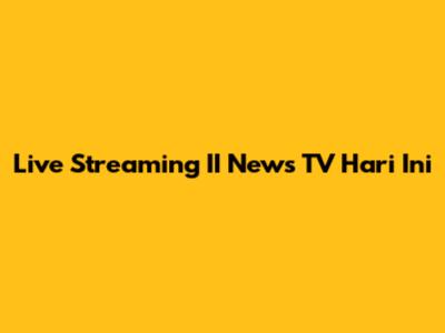Live Streaming II News TV Hari Ini