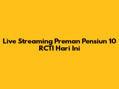 Live Streaming Preman Pensiun 10 RCTI Hari Ini
