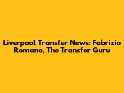 Liverpool Transfer News: Fabrizio Romano, The Transfer Guru