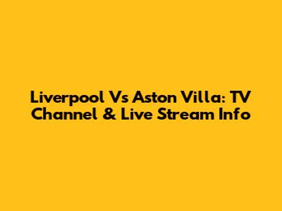 Liverpool Vs Aston Villa: TV Channel & Live Stream Info
