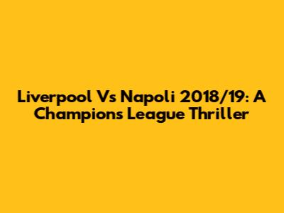Liverpool Vs Napoli 2018/19: A Champions League Thriller
