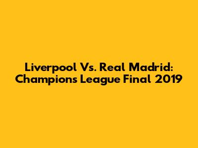 Liverpool Vs. Real Madrid: Champions League Final 2019