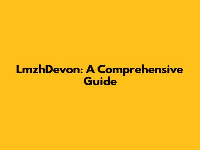 LmzhDevon: A Comprehensive Guide