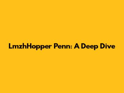 LmzhHopper Penn: A Deep Dive