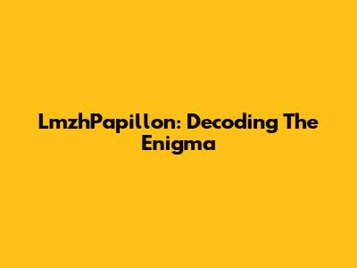 LmzhPapillon: Decoding The Enigma