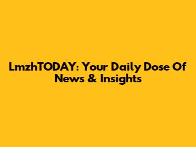 LmzhTODAY: Your Daily Dose Of News & Insights