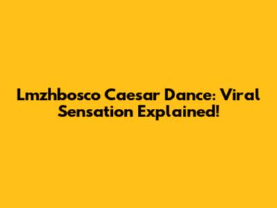 Lmzhbosco Caesar Dance: Viral Sensation Explained!