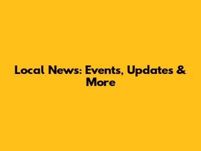 Local News: Events, Updates & More