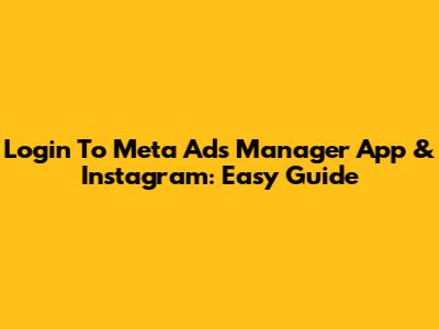 Login To Meta Ads Manager App & Instagram: Easy Guide