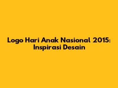 Logo Hari Anak Nasional 2015: Inspirasi Desain