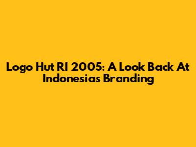 Logo Hut RI 2005: A Look Back At Indonesia's Branding