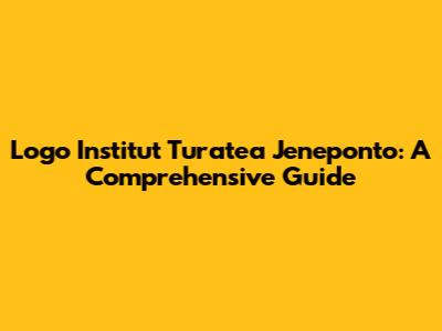 Logo Institut Turatea Jeneponto: A Comprehensive Guide