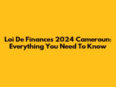 Loi De Finances 2024 Cameroun: Everything You Need To Know