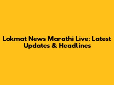 Lokmat News Marathi Live: Latest Updates & Headlines