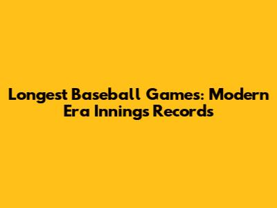 Longest Baseball Games: Modern Era Innings Records