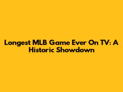 Longest MLB Game Ever On TV: A Historic Showdown