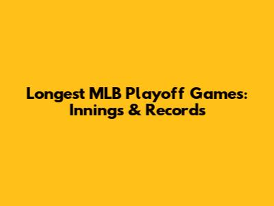 Longest MLB Playoff Games: Innings & Records
